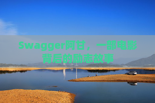 Swagger阿甘，一部电影背后的励志故事